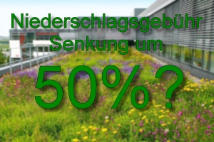 Antrag: Prüfung der Senkung der Niederschlagswassergebühr für begrünte Dachflächen